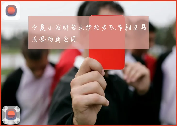 今夏小波特若未续约多队争相交易或签约新合同